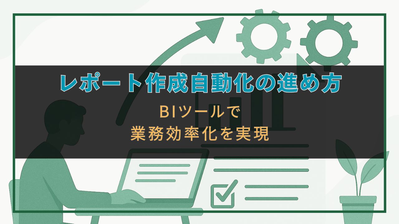 レポート作成自動化の進め方｜BIツールで業務効率化を実現