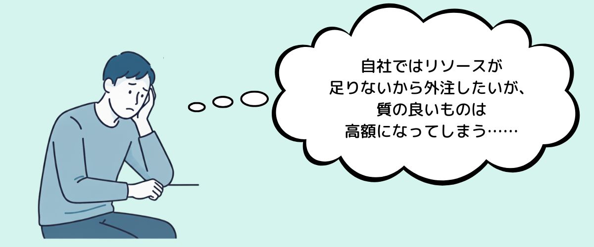 自社ではリソースが足りないから外注したいが、質の良いものは高額になってしまう